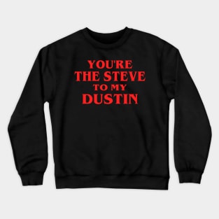 You're the Steve to my Dustin Crewneck Sweatshirt